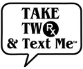 Black and white graphic logo with 'Take Two & Text Me' text and a speech bubble design.